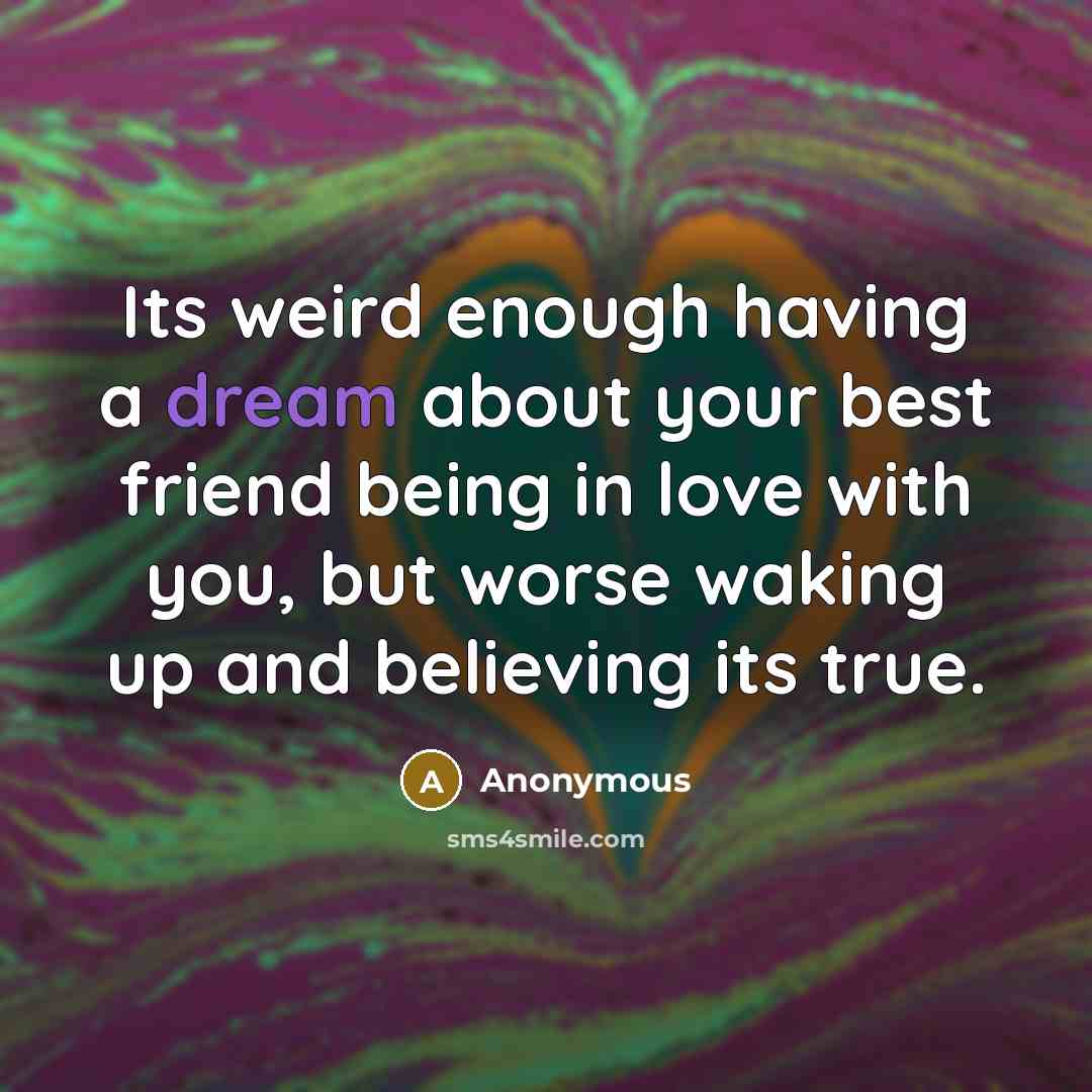 “Its weird enough having a dream about your best friend…” quote by Anonymous