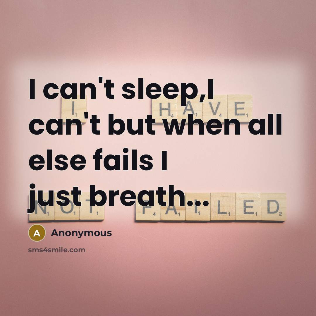“I can't sleep,I can't but when all else fails I…” quote by Anonymous