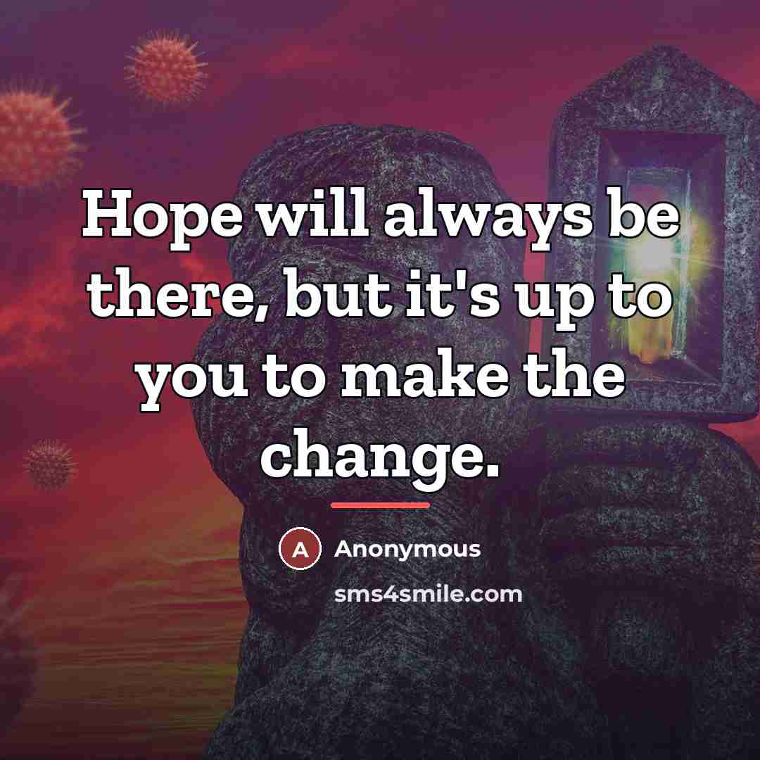 “Hope will always be there, but it's up to you…” quote by Anonymous