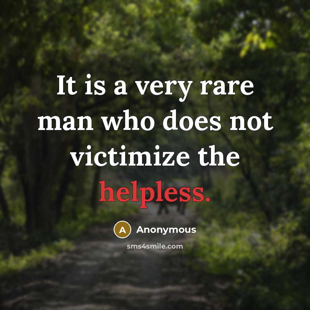 “It is a very rare man who does not victimize…” quote by Anonymous