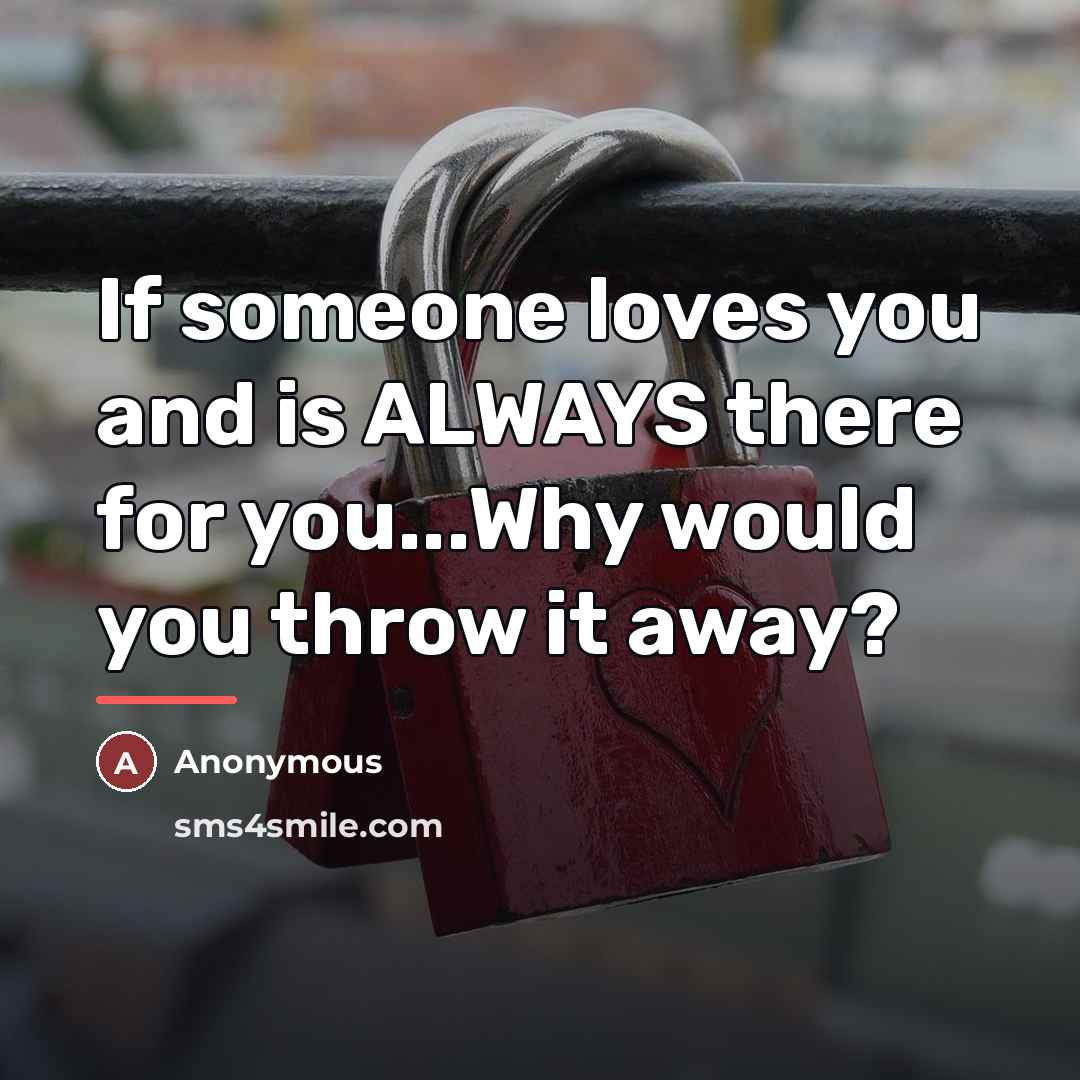 “If someone loves you and is ALWAYS there for you...Why…” quote by Anonymous