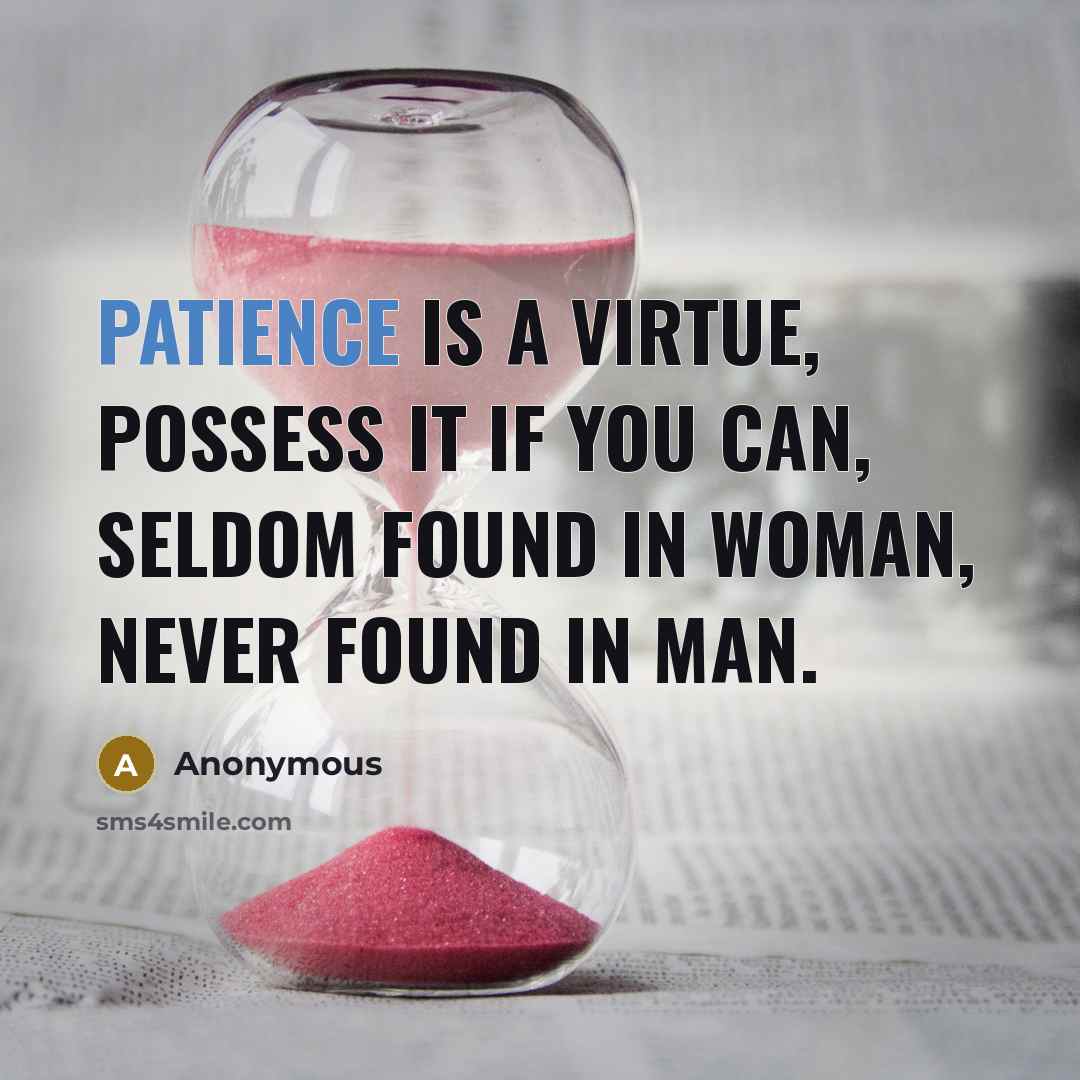 “Patience is a virtue, possess it if you can, seldom…” quote by Anonymous
