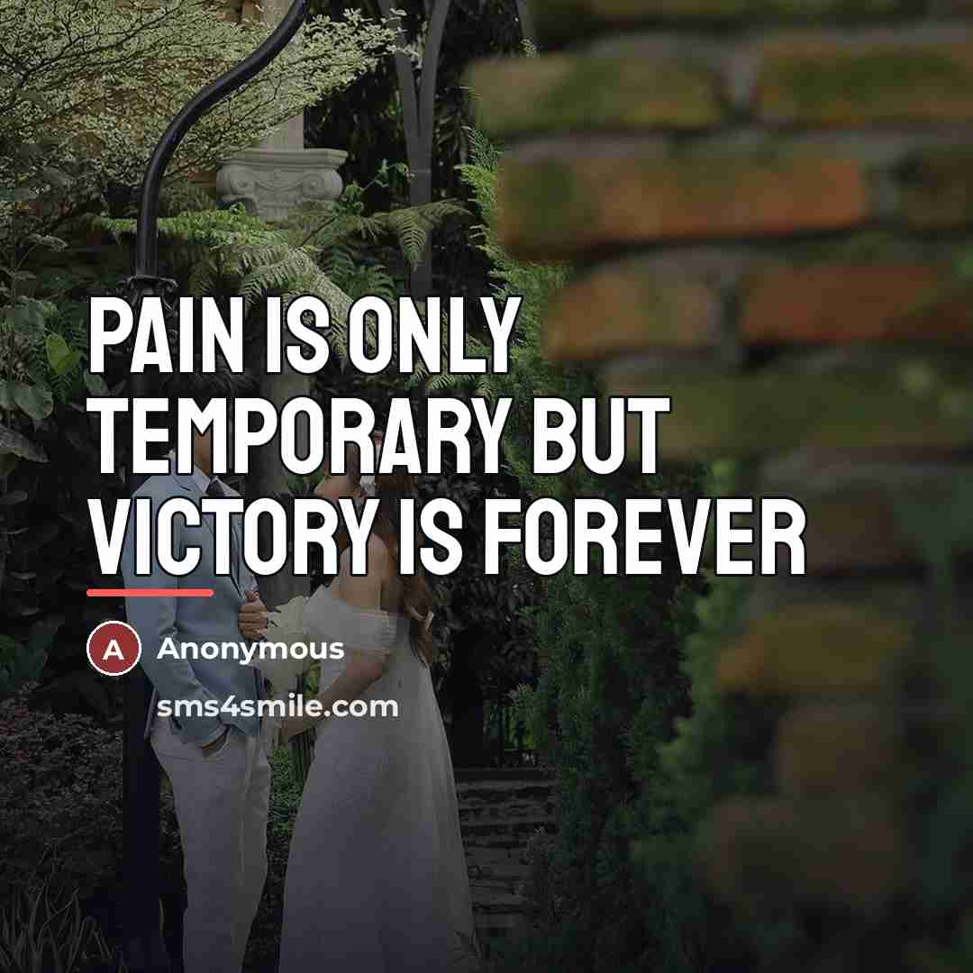 “Pain is only temporary but victory is forever…” quote by Anonymous