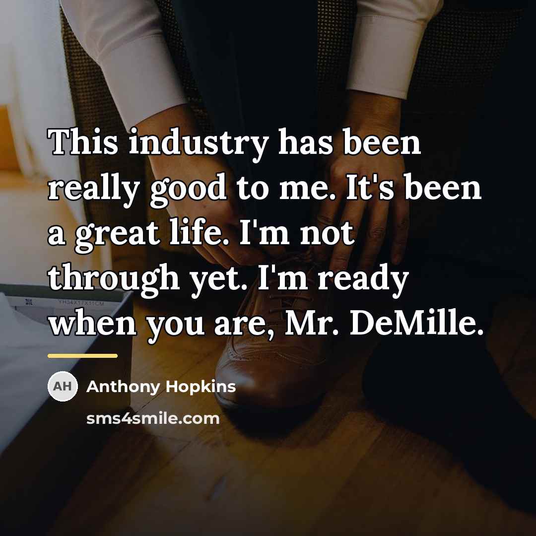 “This industry has been really good to me. It's been…” quote by Anthony Hopkins