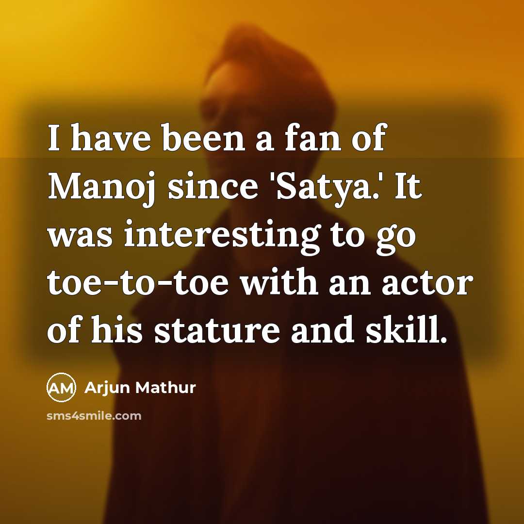“I have been a fan of Manoj since 'Satya.' It…” quote by Arjun Mathur