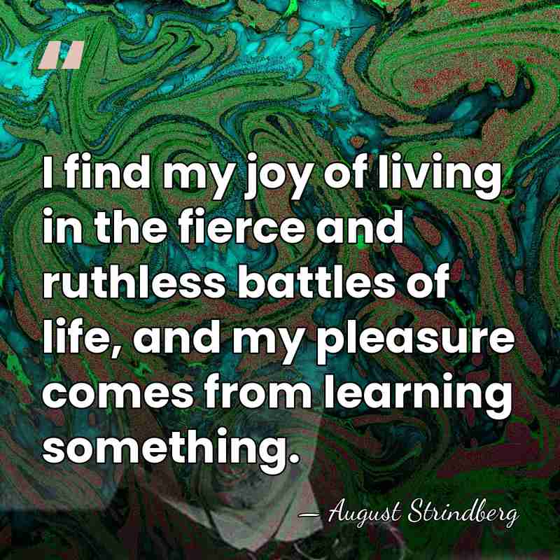 I find my joy of living in the fierce and ruthless battles&hellip; - August Strindberg