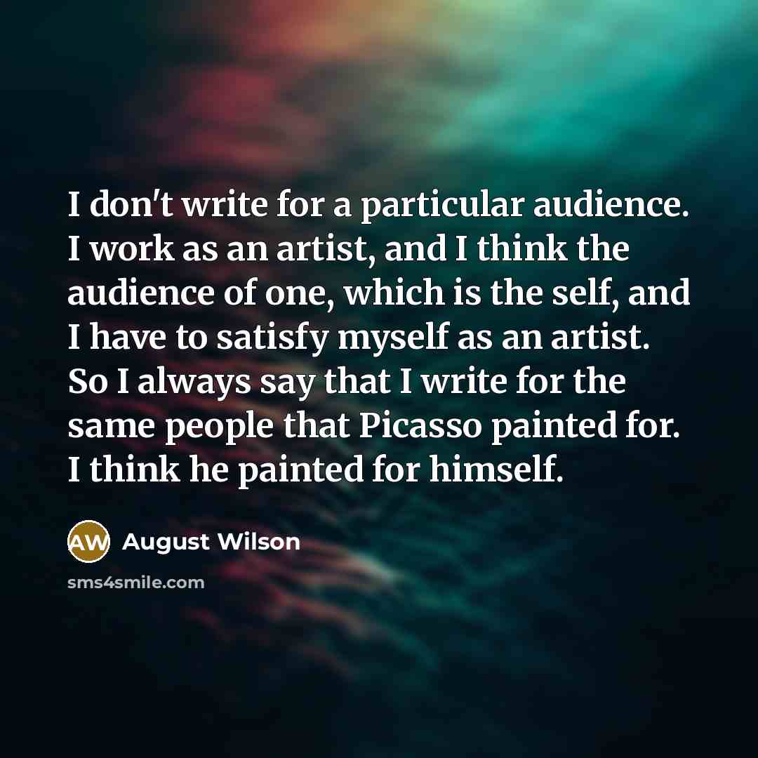 “I don't write for a particular audience. I work as…” quote by August Wilson