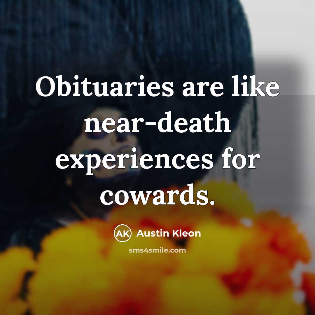 “Obituaries are like near-death experiences for cowards.…” quote by Austin Kleon