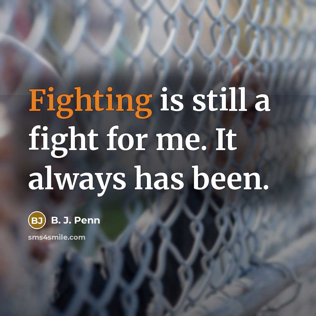 “Fighting is still a fight for me. It always has…” quote by B. J. Penn