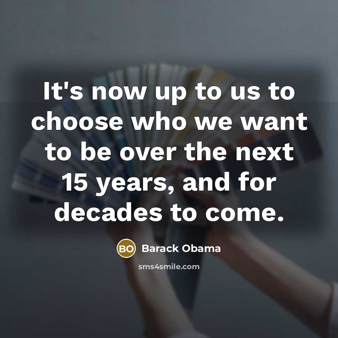 “It's now up to us to choose who we want…” quote by Barack Obama