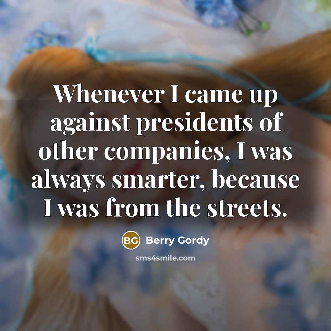 “Whenever I came up against presidents of other companies, I…” quote by Berry Gordy