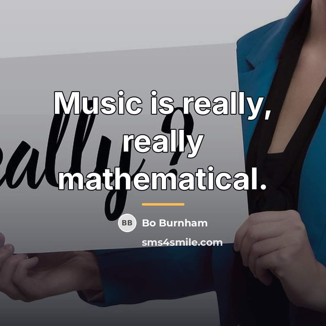 “Music is really, really mathematical.…” quote by Bo Burnham