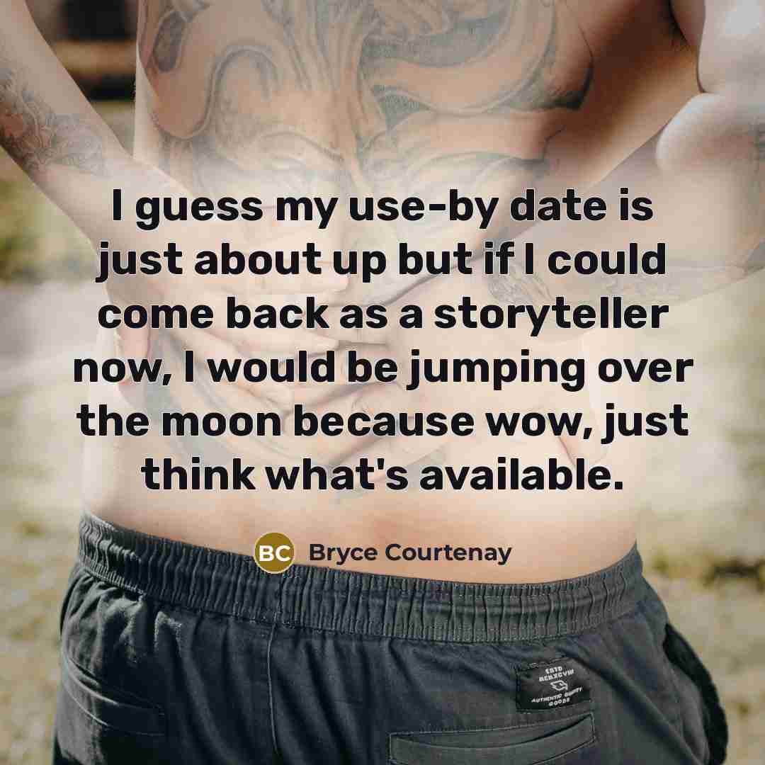 “I guess my use-by date is just about up but…” quote by Bryce Courtenay