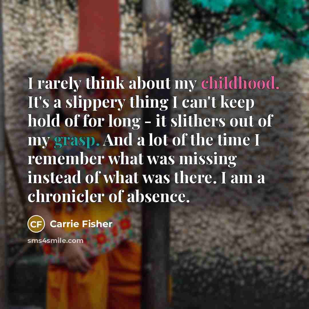 “I rarely think about my childhood. It's a slippery thing…” quote by Carrie Fisher