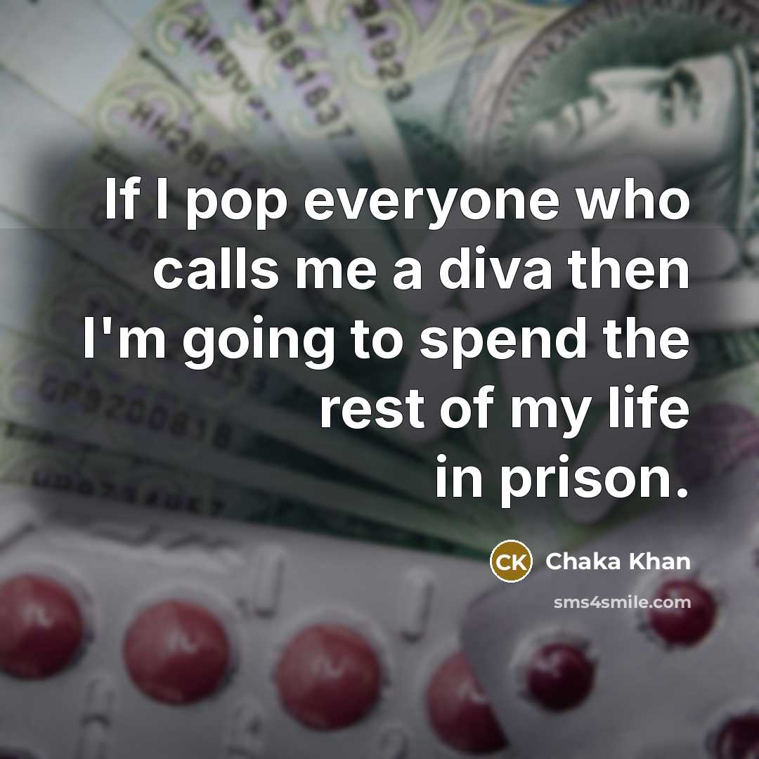 “If I pop everyone who calls me a diva then…” quote by Chaka Khan