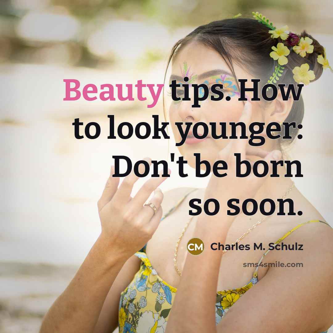 “Beauty tips. How to look younger: Don't be born so…” quote by Charles M. Schulz