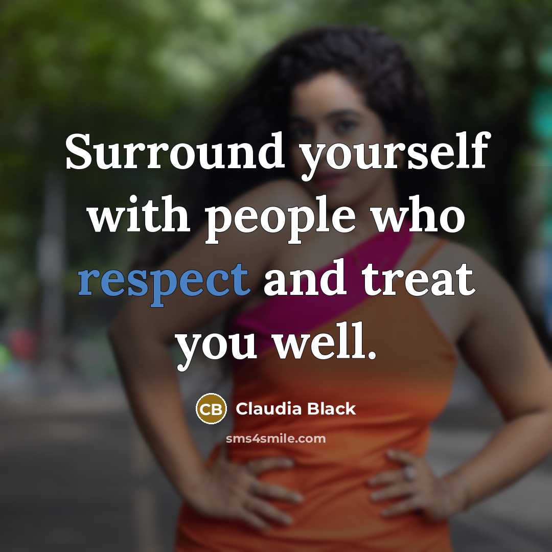 “Surround yourself with people who respect and treat you well.…” quote by Claudia Black