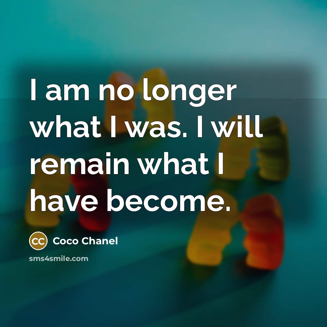 “I am no longer what I was. I will remain…” quote by Coco Chanel