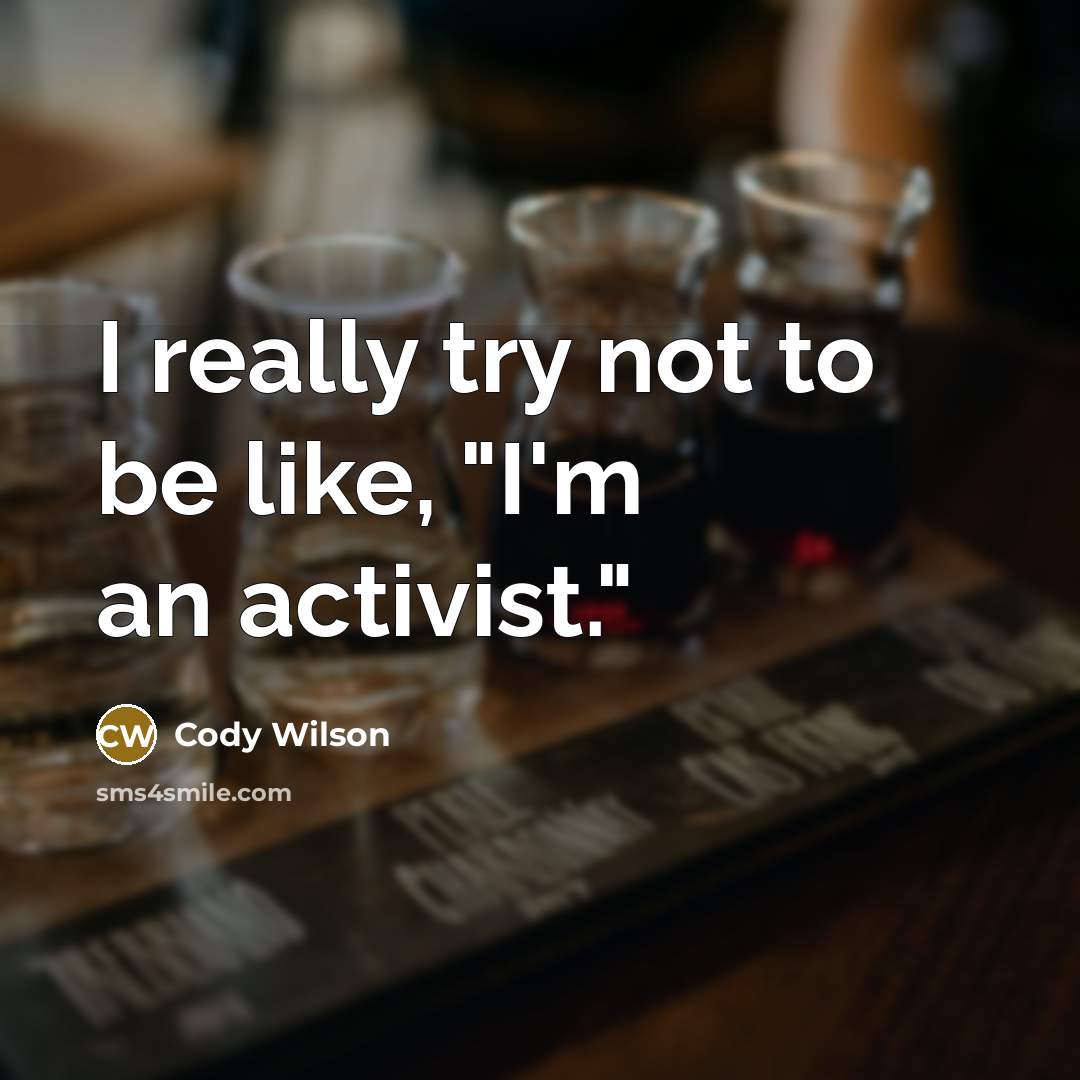 “I really try not to be like, "I'm an activist."…” quote by Cody Wilson