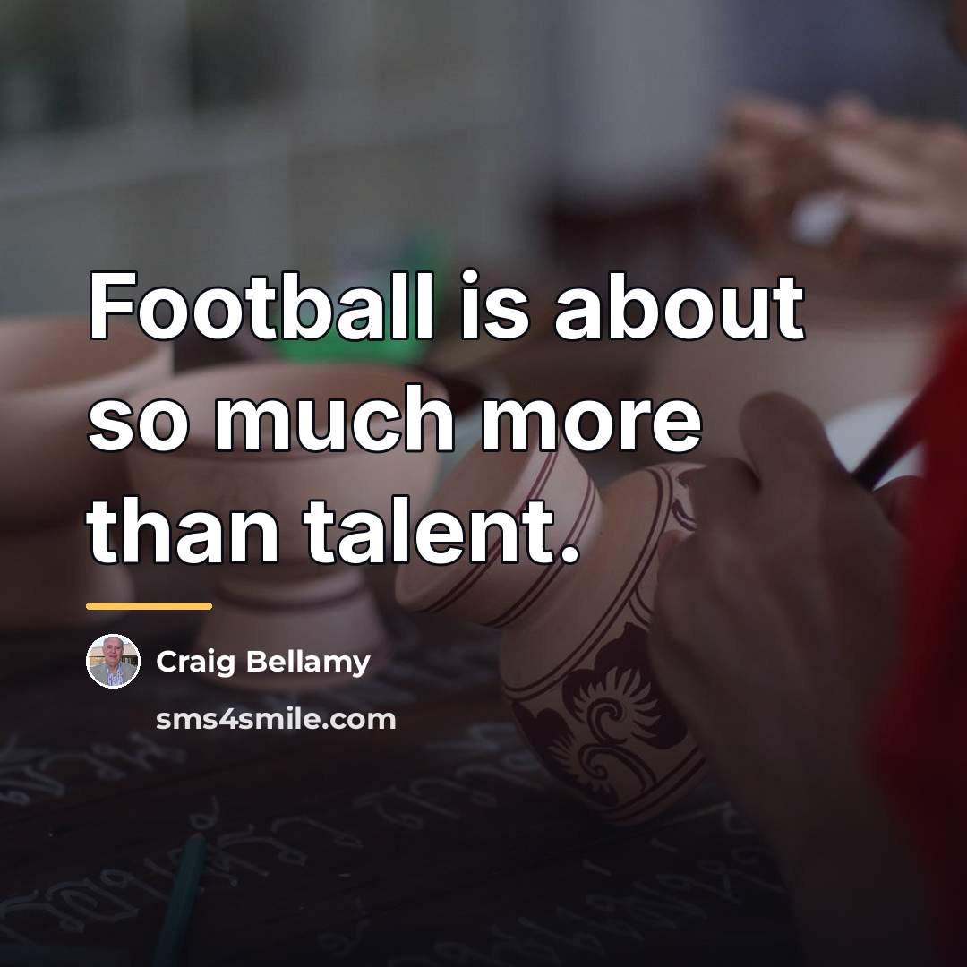 “Football is about so much more than talent.…” quote by Craig Bellamy