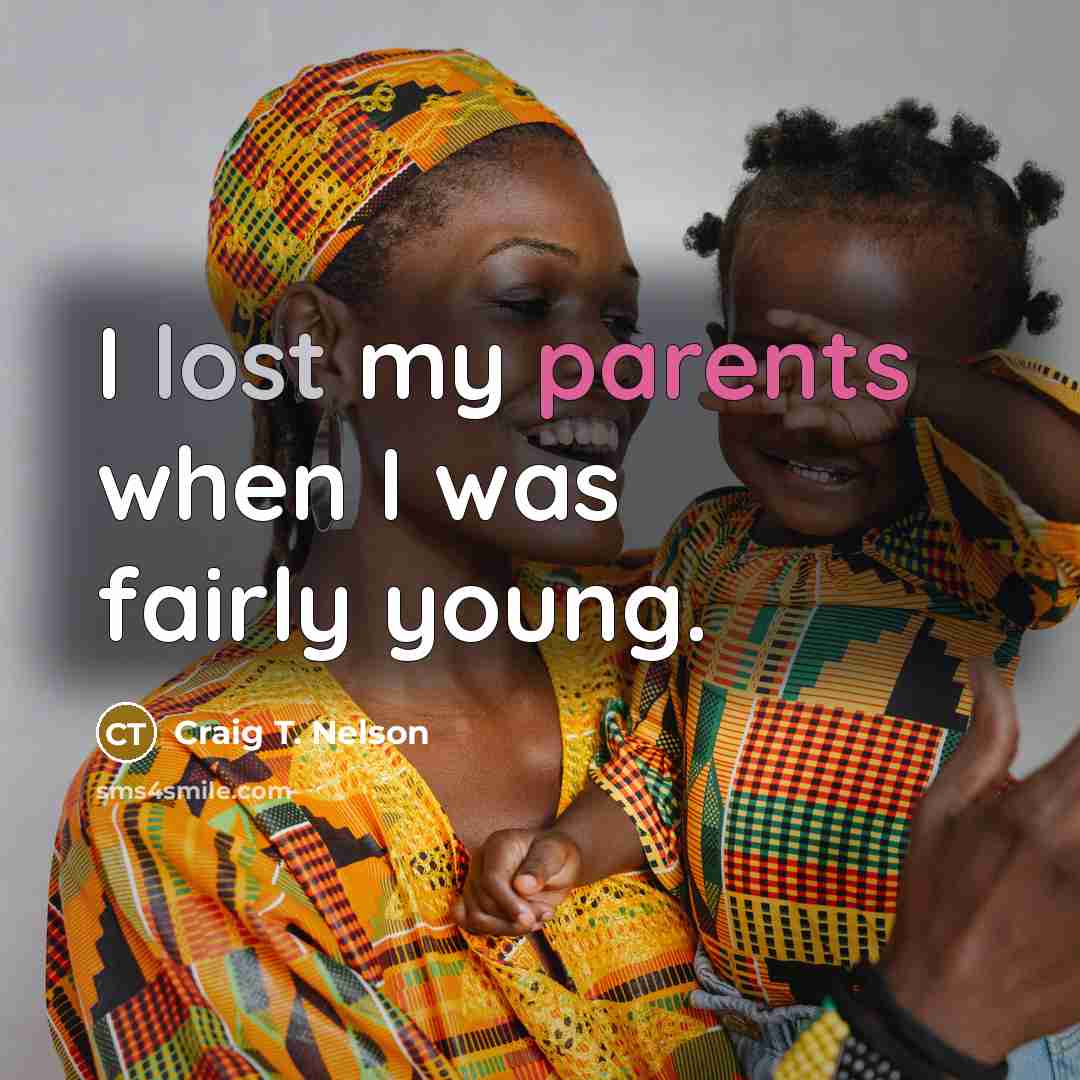“I lost my parents when I was fairly young.…” quote by Craig T. Nelson