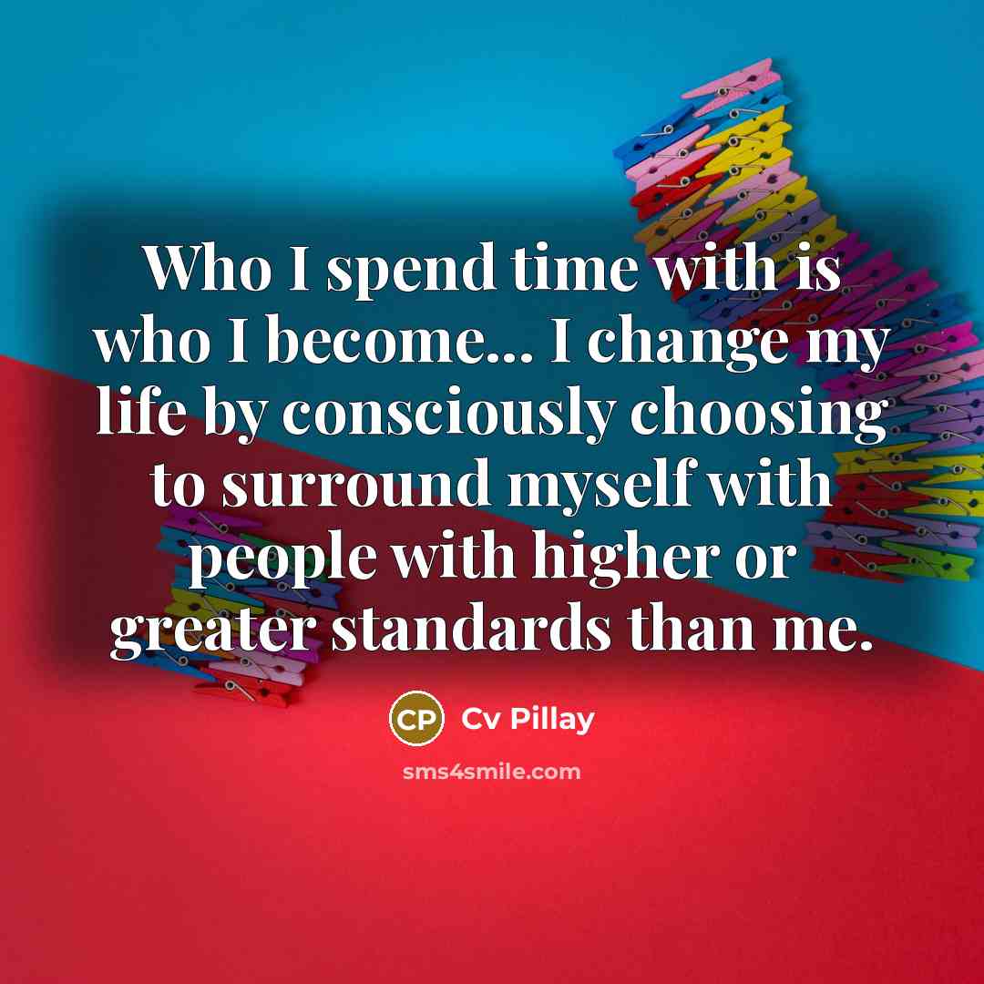 “Who I spend time with is who I become... I…” quote by Cv Pillay