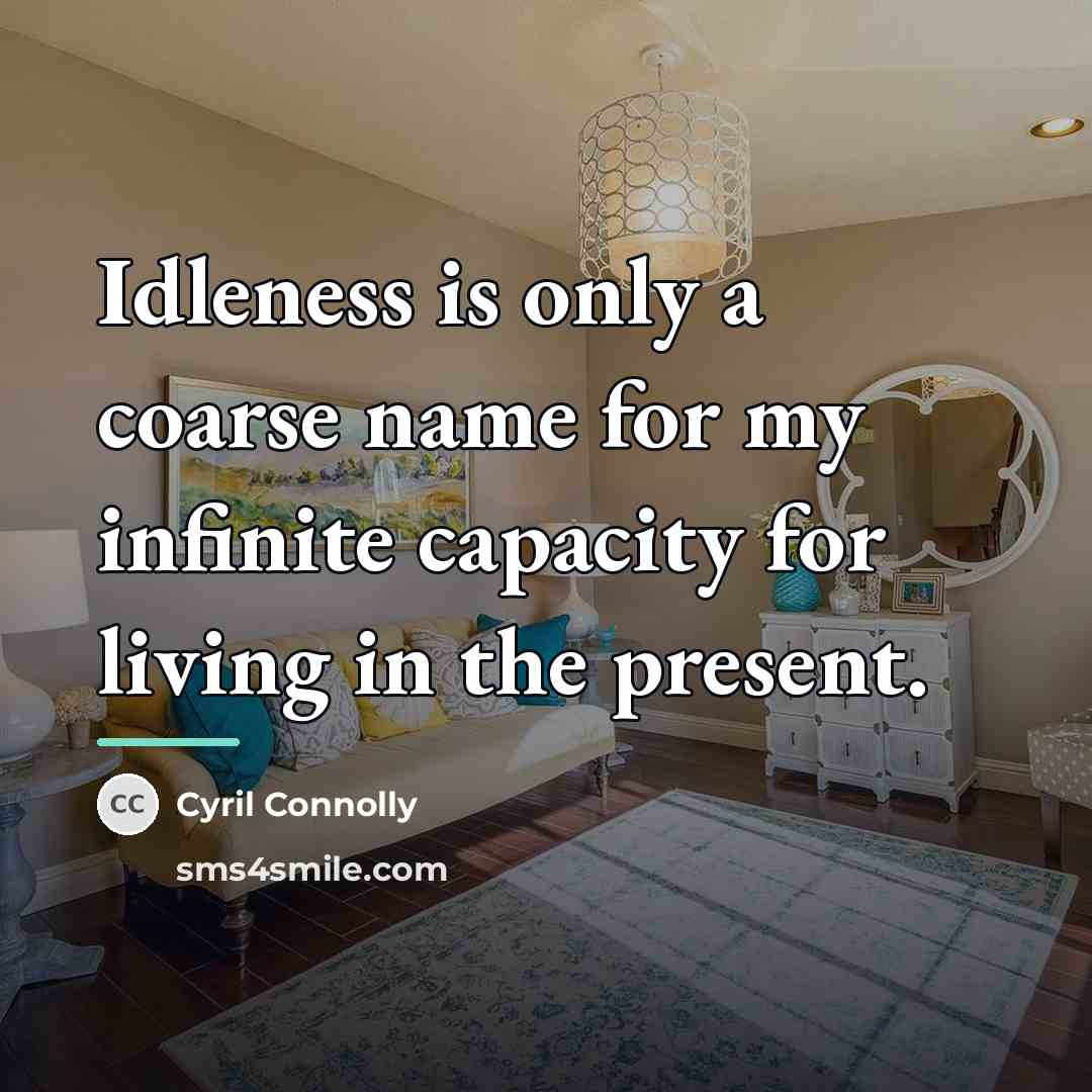 “Idleness is only a coarse name for my infinite capacity…” quote by Cyril Connolly