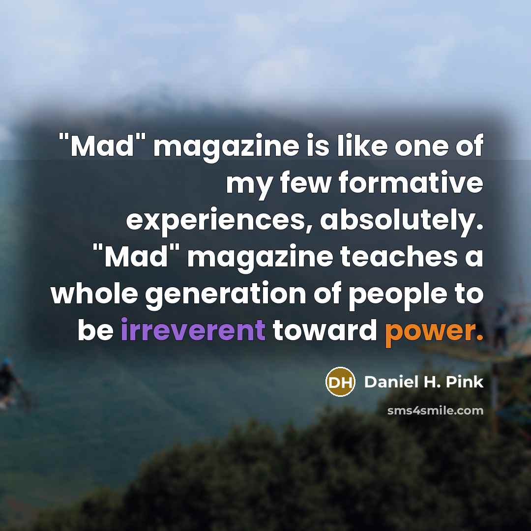“"Mad" magazine is like one of my few formative experiences,…” quote by Daniel H. Pink