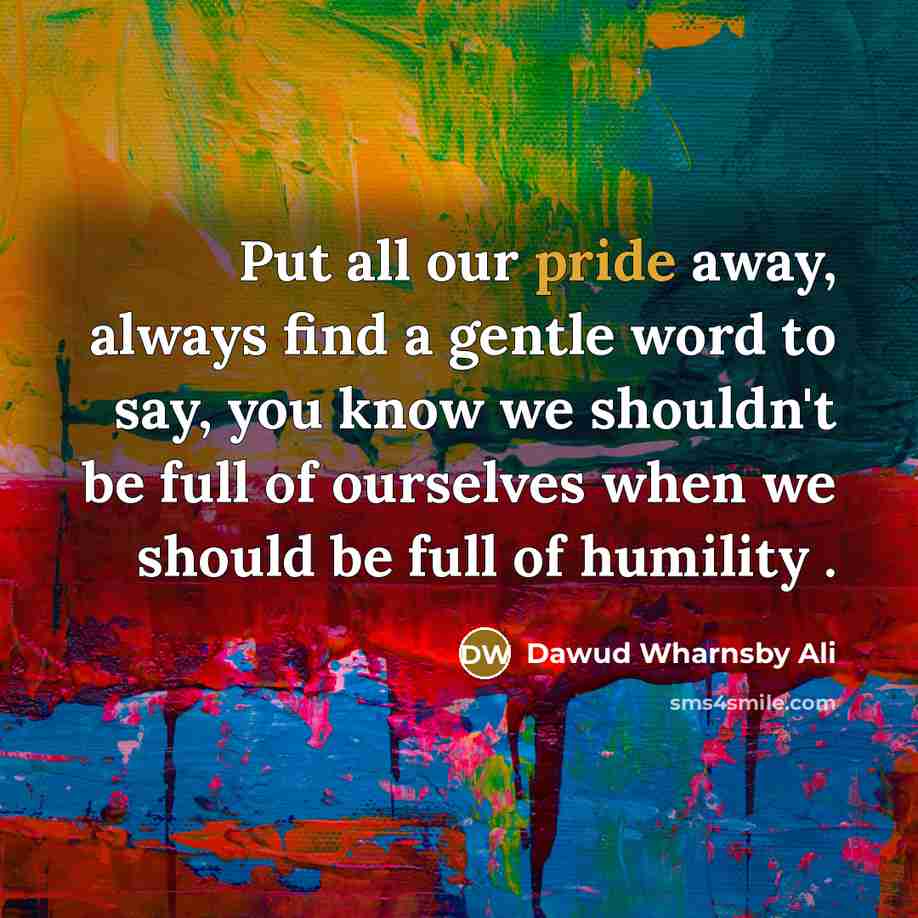 “Put all our pride away, always find a gentle word…” quote by Dawud Wharnsby Ali