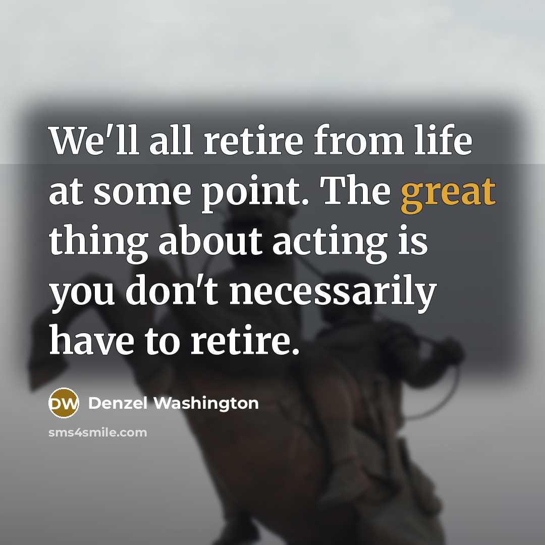 “We'll all retire from life at some point. The great…” quote by Denzel Washington