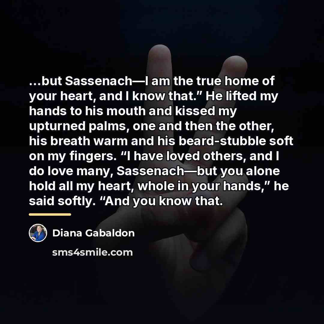 “but Sassenach—I am the true home of your heart, and…” quote by Diana Gabaldon