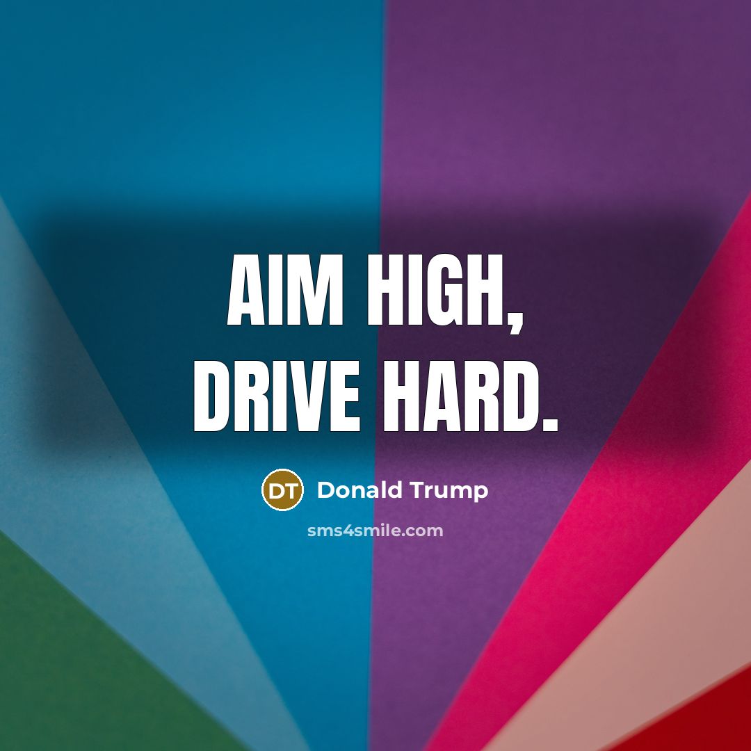 “Aim High, Drive hard.…” quote by Donald Trump