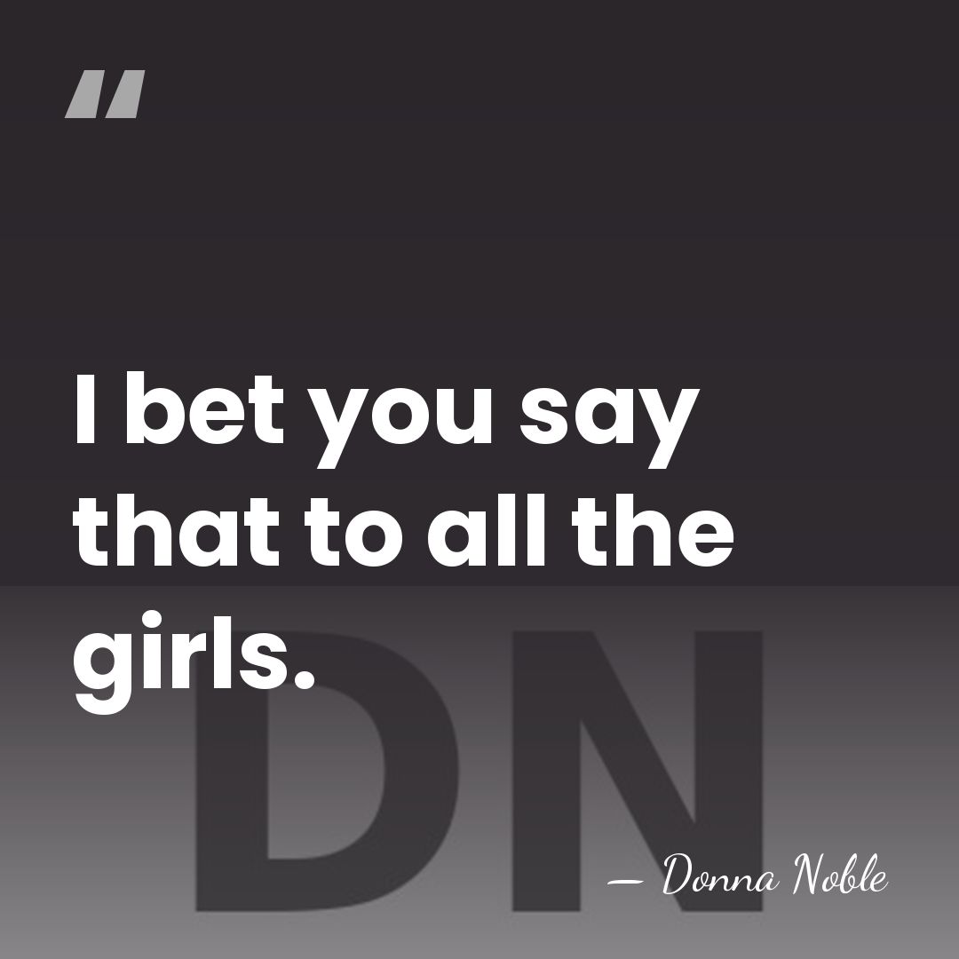 I bet you say that to all the girls. - Donna Noble