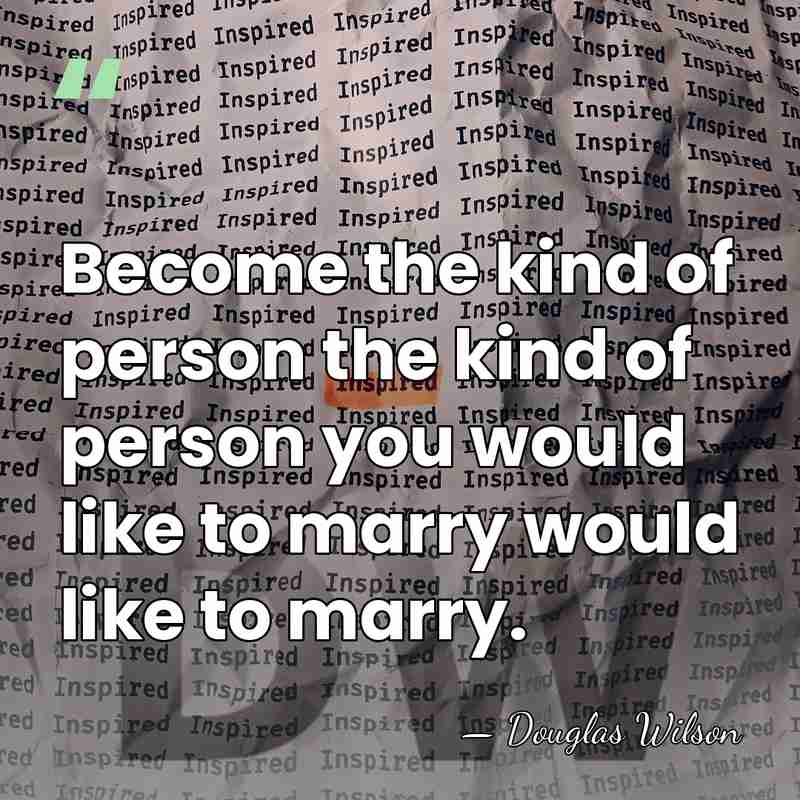Become the kind of person the kind of person you would like&hellip; - Douglas Wilson