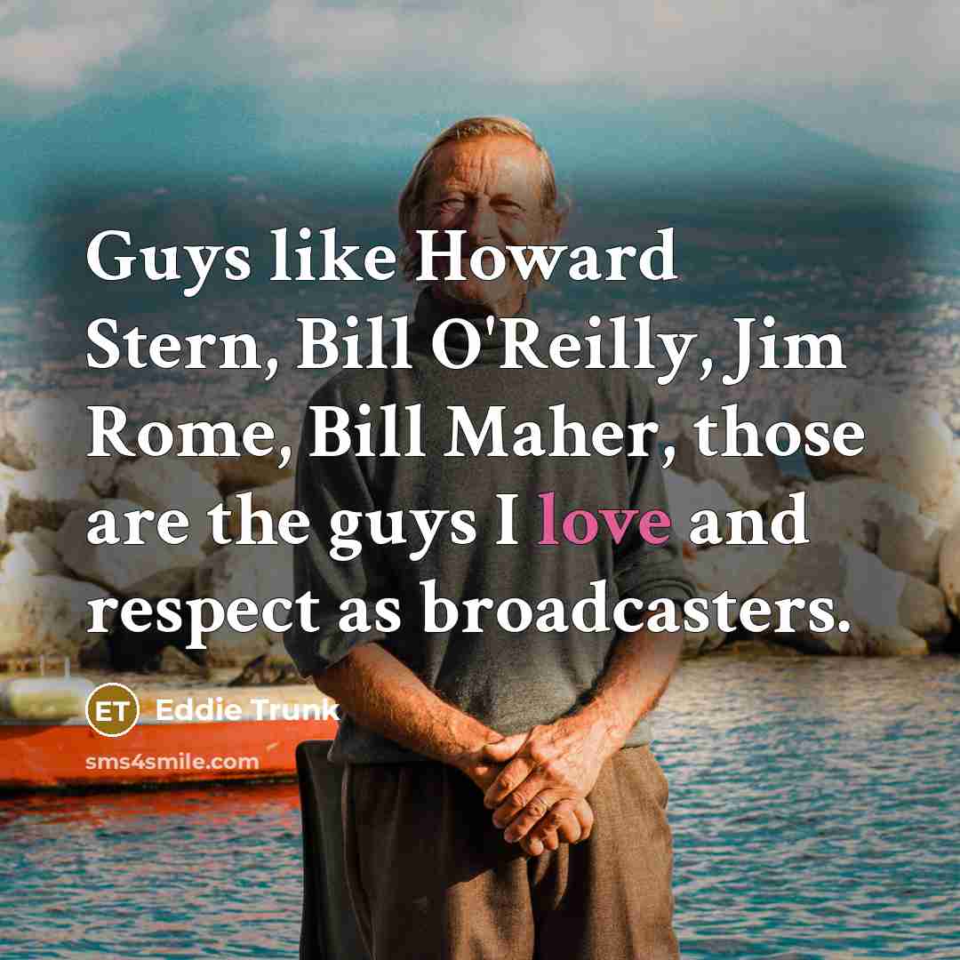 “Guys like Howard Stern, Bill O'Reilly, Jim Rome, Bill Maher,…” quote by Eddie Trunk