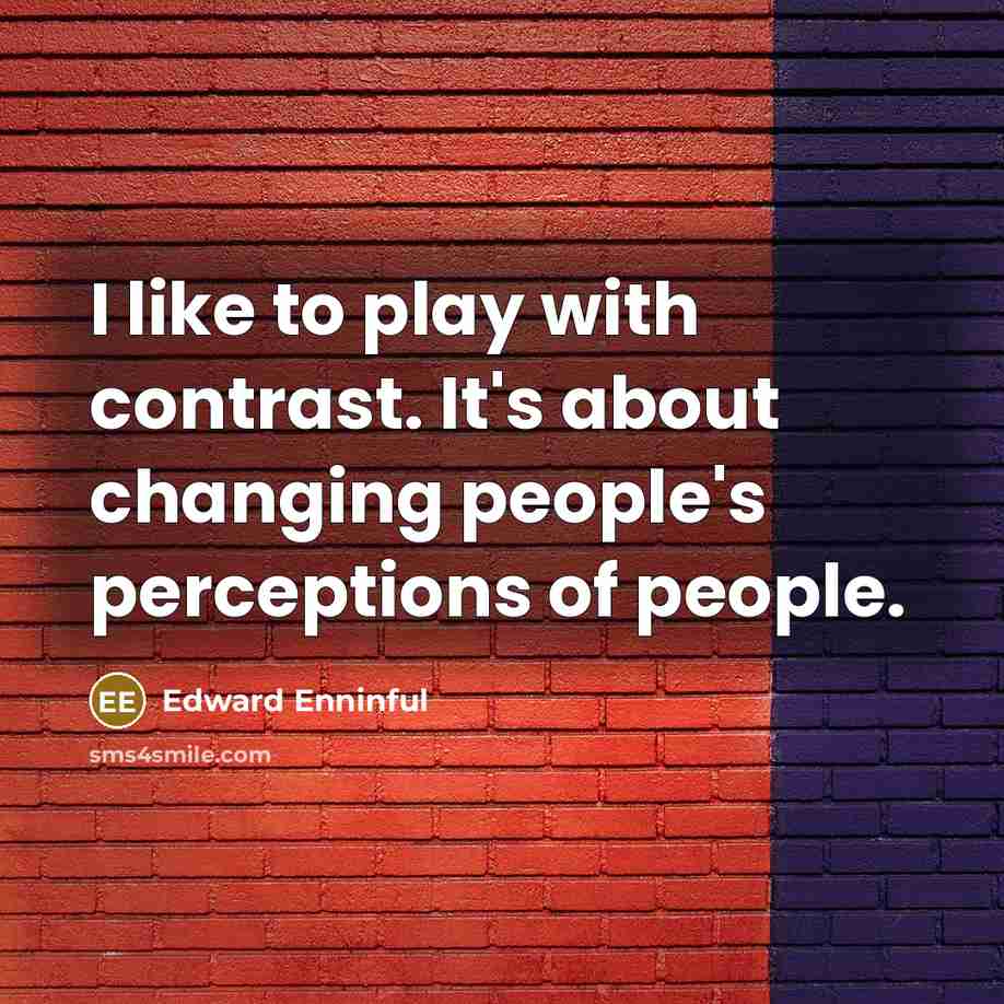 “I like to play with contrast. It's about changing people's…” quote by Edward Enninful