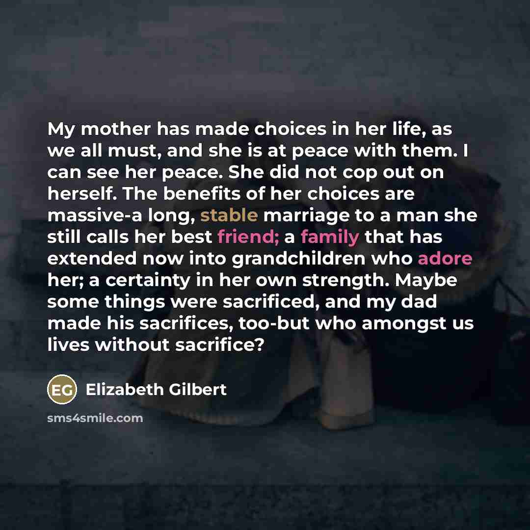 “My mother has made choices in her life, as we…” quote by Elizabeth Gilbert