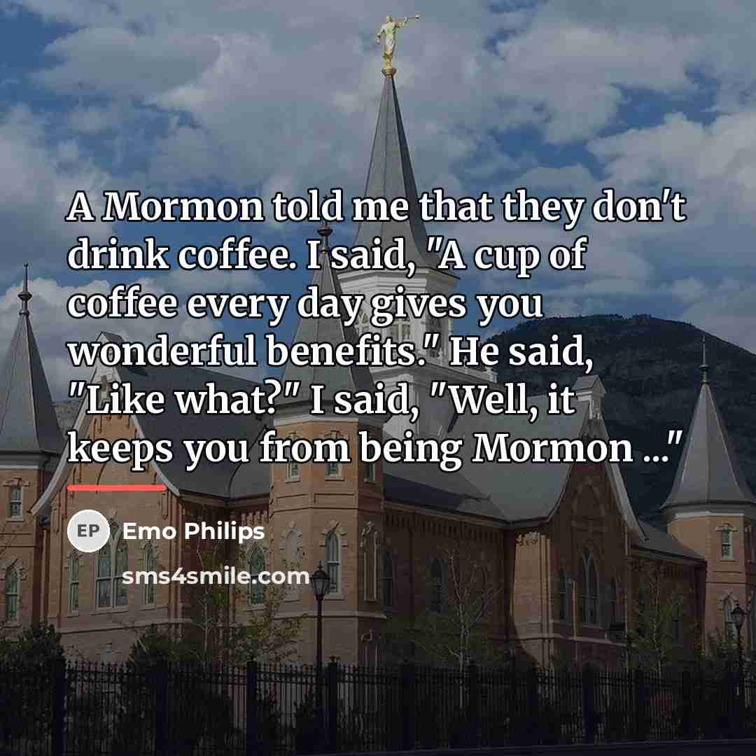 “A Mormon told me that they don't drink coffee. I…” quote by Emo Philips