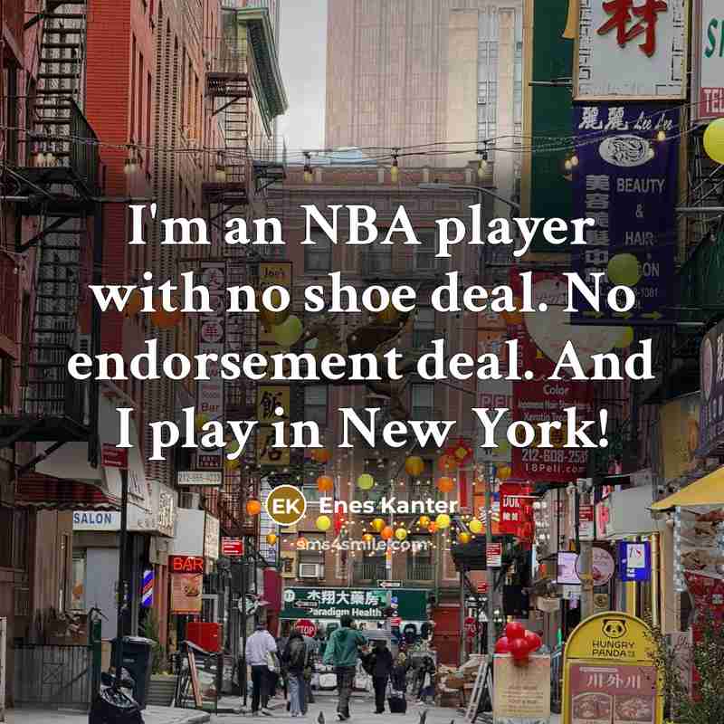 “I'm an NBA player with no shoe deal. No endorsement…” quote by Enes Kanter