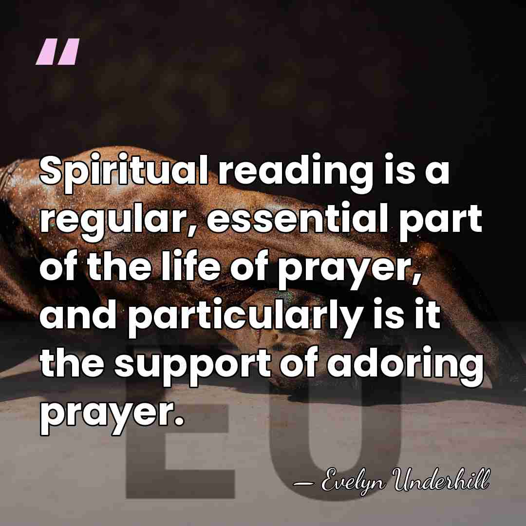 Spiritual reading is a regular, essential part of the life of prayer,&hellip; - Evelyn Underhill
