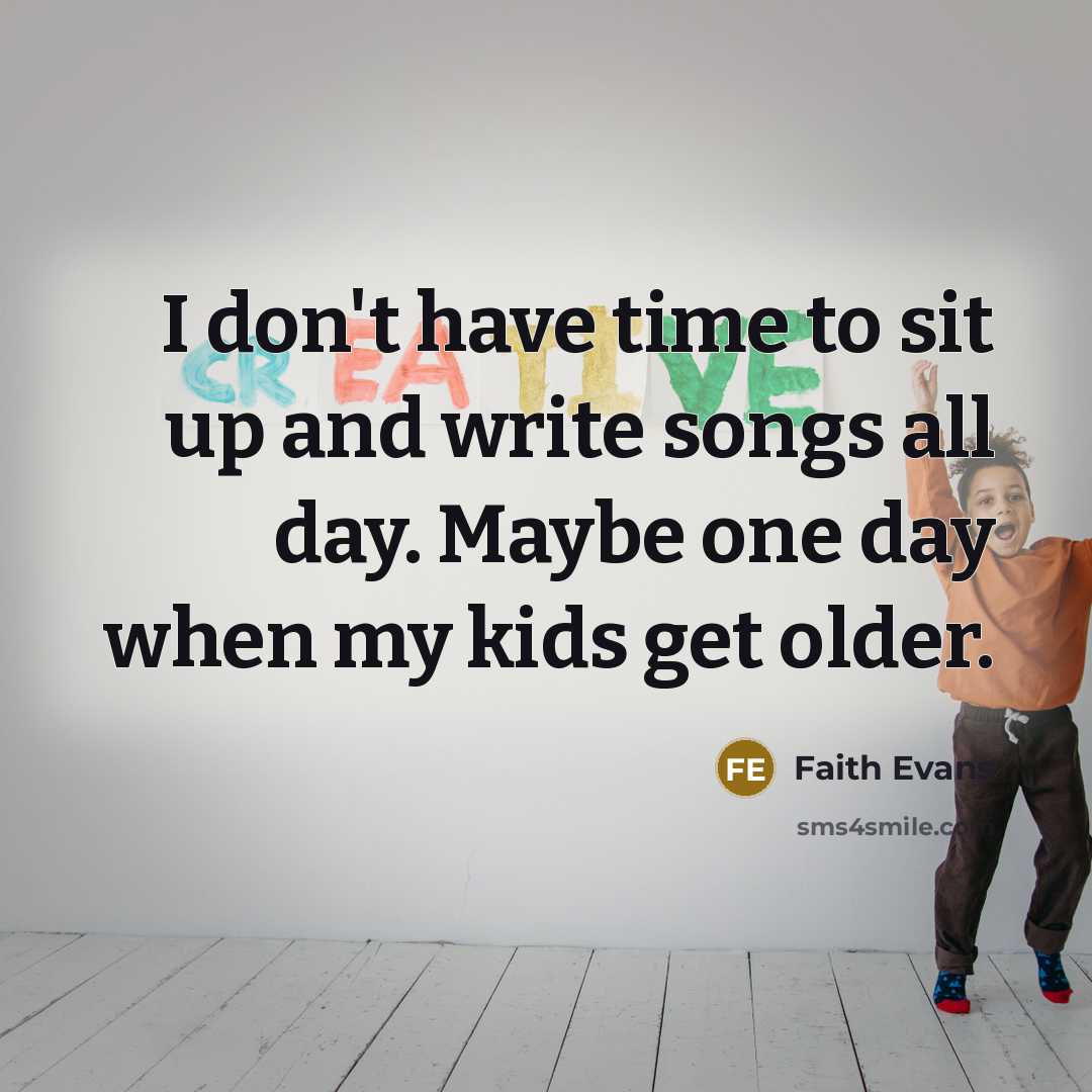 “I don't have time to sit up and write songs…” quote by Faith Evans