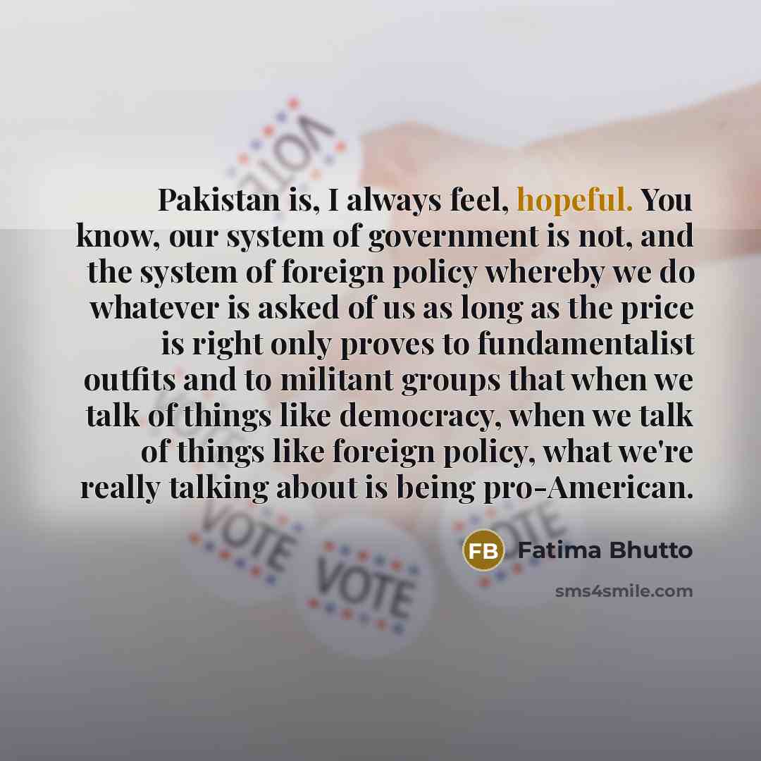 “Pakistan is, I always feel, hopeful. You know, our system…” quote by Fatima Bhutto