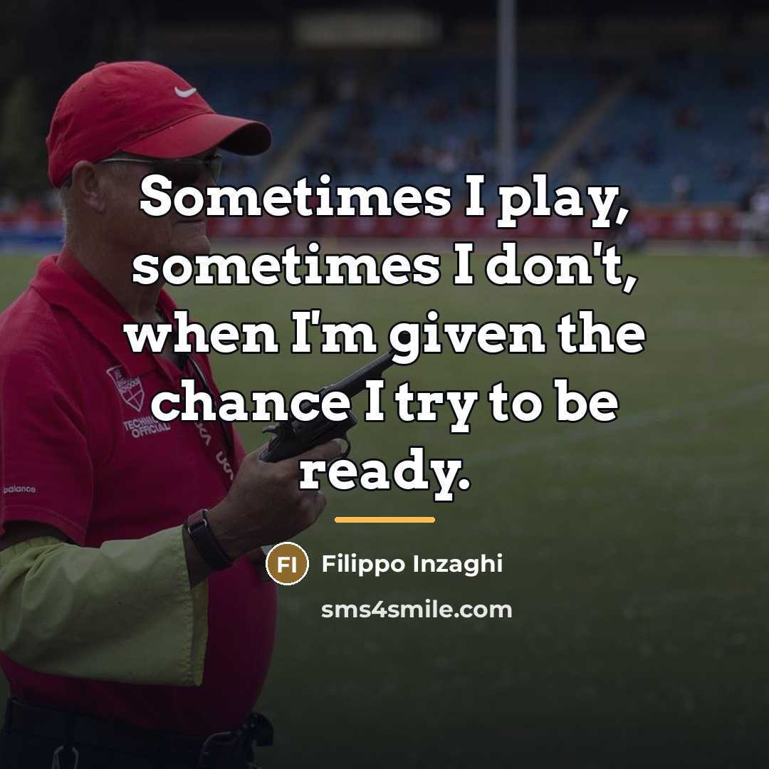 “Sometimes I play, sometimes I don't, when I'm given the…” quote by Filippo Inzaghi