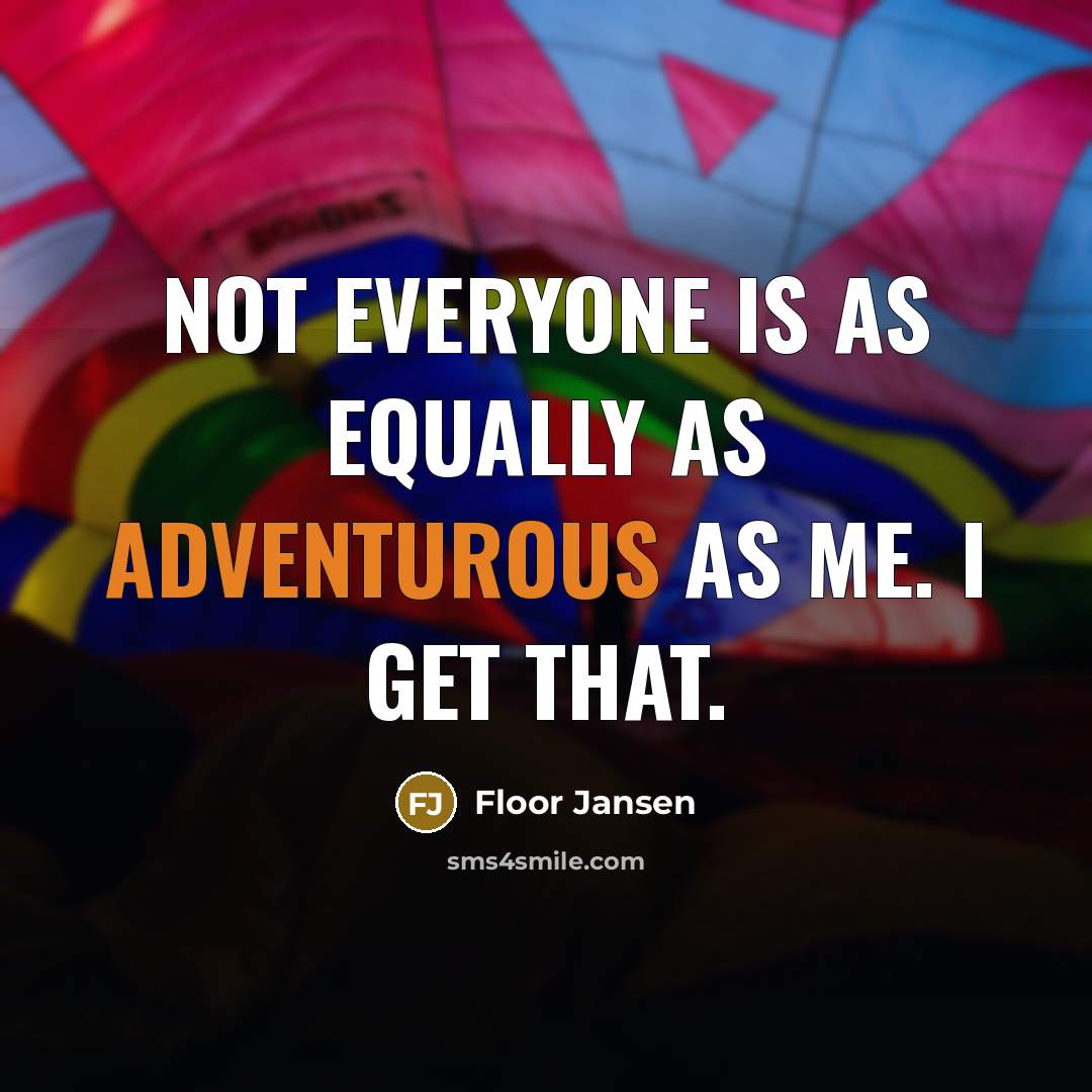 “Not everyone is as equally as adventurous as me. I…” quote by Floor Jansen