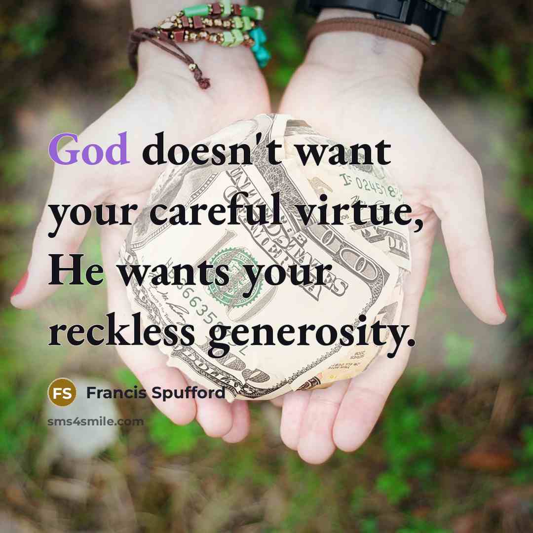 “God doesn't want your careful virtue, He wants your reckless…” quote by Francis Spufford