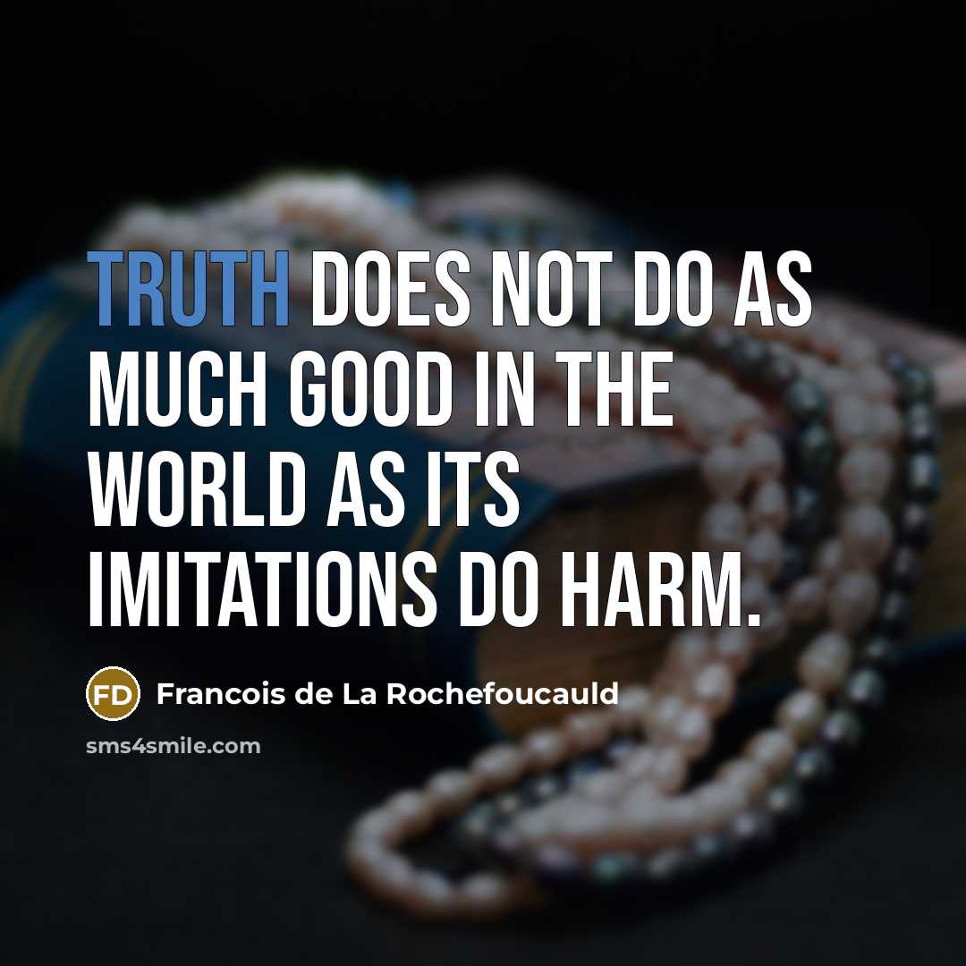 “Truth does not do as much good in the world…” quote by Francois de La Rochefoucauld