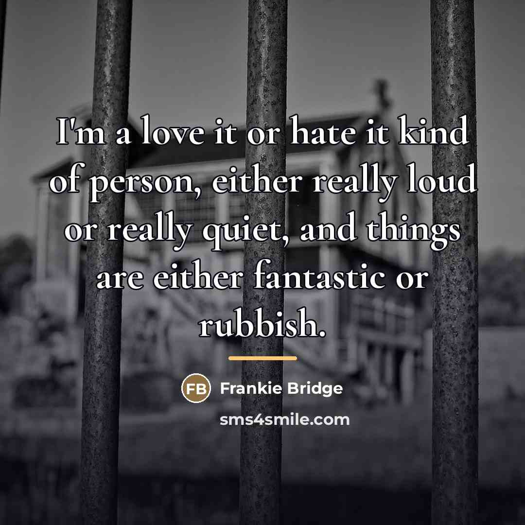 “I'm a love it or hate it kind of person,…” quote by Frankie Bridge