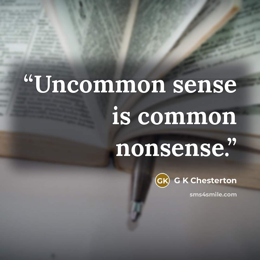 “Uncommon sense is common nonsense.” quote by G K Chesterton