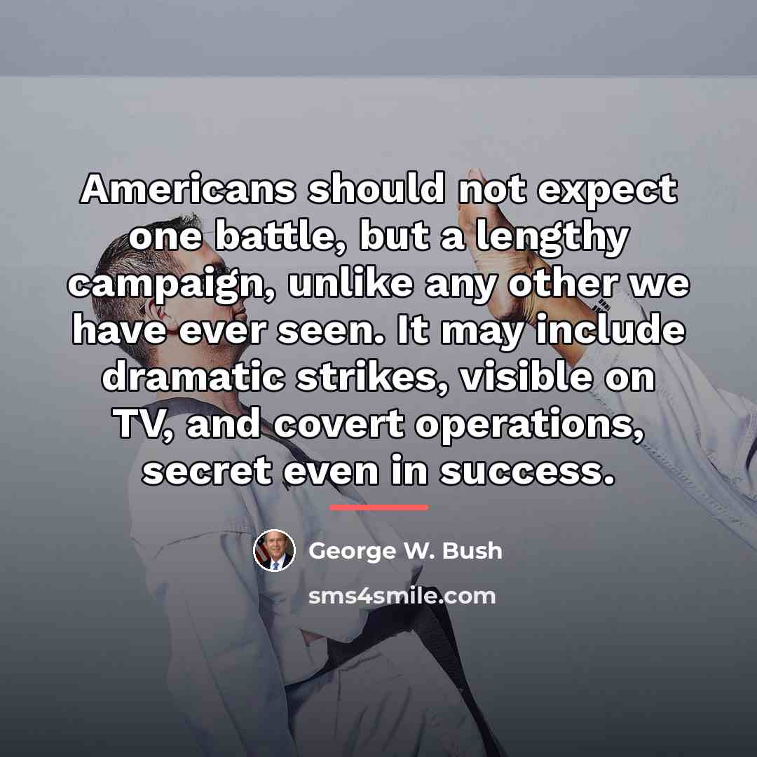 “Americans should not expect one battle, but a lengthy campaign,…” quote by George W. Bush