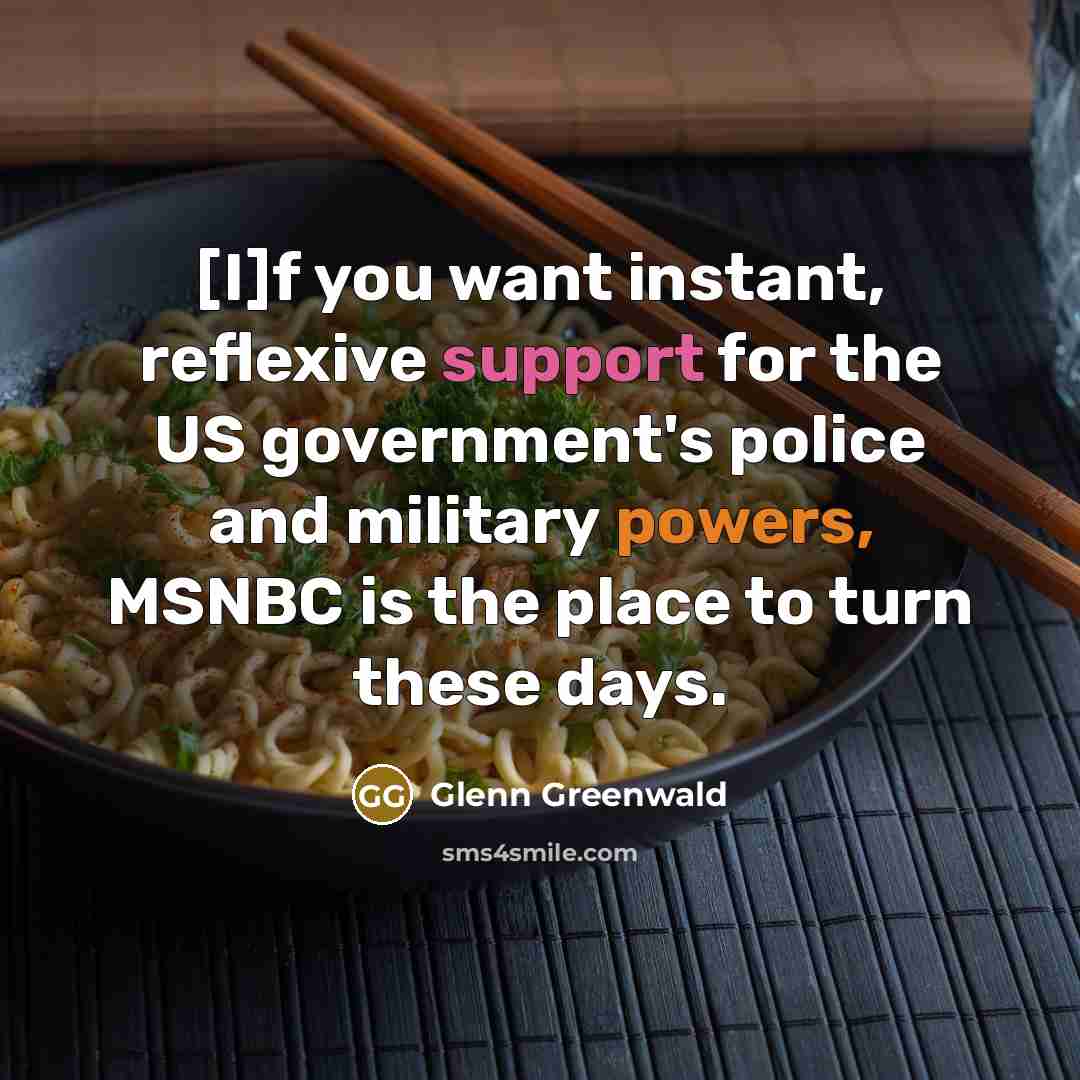 “[I]f you want instant, reflexive support for the US government's…” quote by Glenn Greenwald